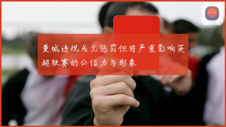 曼城违规或无惩罚但将严重影响英超联赛的公信力与形象